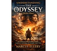 UNDERSTANDING THE ODYSSEY (2026 Film): An Unofficial Guide to the Story, Ending Explained, Mythology, and Christopher Nolan’s Vision