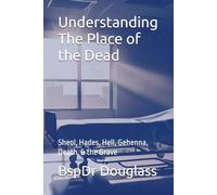 Understanding The Place of the Dead: Sheol, Hades, Hell, Gehenna, Death, & the Grave (SOLO)