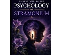 Understanding the Psychology of Stramonium: A Comprehensive Homoeopathic Guide to the Mind, Emotions, Constitution, and Clinical Understanding of the Remedy