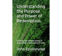 Understanding the Purpose and Power of Redemption.: Knowing the ultimate power of responding to God's quest for man.