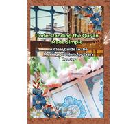 Understanding the Qur’an Made Simple: A Clear Guide to the Message of Islam for Every Reader