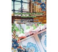 Understanding the Qur’an Made Simple: A Clear Guide to the Message of Islam for Every Reader