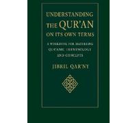 Understanding the Qur’an on Its Own Terms: A Workbook for Mastering Qur’anic Terminology and Concepts (The Holy Quran in English)