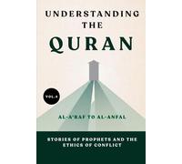 Understanding the Quran: Al-A'raf to Al-Anfal: Stories of Prophets and the Ethics of Conflict (UNDERSTANDING THE QURAN: A Complete Tafsir Series)