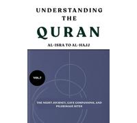 Understanding the Quran: Al-Isra to Al-Hajj: The Night Journey, Cave Companions, and Pilgrimage Rites (VOL.7) (UNDERSTANDING THE QURAN: A Complete Tafsir Series)