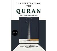 Understanding the Quran: Az-Zalzalah to An-Nas: The Earthquake, Divine Help, and Seeking Refuge (VOL.15) (UNDERSTANDING THE QURAN: A Complete Tafsir Series)