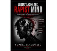 Understanding the Rapist Mind: A Scientific Exploration of Forensic Psychology, Criminal Behavior, Cognitive Distortions, and the Psychology of Sexual Offending (Forensic Psychology Collection)