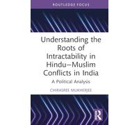 Understanding the Roots of Intractability in Hindu-Muslim Conflicts in India: A Political Analysis (Routledge Studies in Religion and Politics)