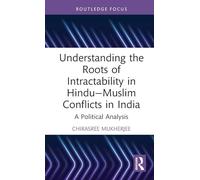 Understanding the Roots of Intractability in Hindu-Muslim Conflicts in India: A Political Analysis (Routledge Studies in Religion and Politics)