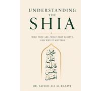 Understanding the Shia: Who They Are, What They Believe, and Why It Matters (The Living Shia Tradition)