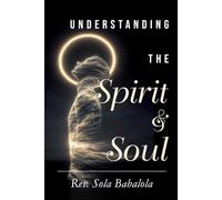 UNDERSTANDING THE SPIRIT AND SOUL