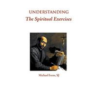Understanding the Spiritual Exercises: Text and Commentary: A Handbook for Retreat Directors