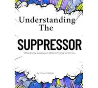 Understanding The Suppressor: A Guide To Understanding The Silent Child Who Carries Too Much