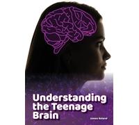 Understanding the Teenage Brain