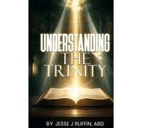 Understanding The Trinity: One God. Three Persons. Endless Love By Jesse James Ruffin