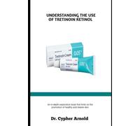 UNDERSTANDING THE USE OF TRETINOIN RETINOL: An in-depth exploration book that hints on the promotion of healthy and clearer skin