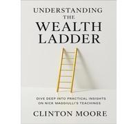 UNDERSTANDING THE WEALTH LADDER: Dive Deep into Practical Insights on Nick Maggiulli’s Teachings