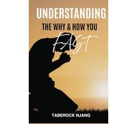 UNDERSTANDING THE "WHY'' AND "HOW" YOU FAST: A Biblical Guide to Fasting With Purpose, Power, and Spiritual Clarity