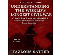 Understanding the World's Longest Civil War: Colonial State Formations, Geopolitics, Conflict Over Natural Resources & the Genocide (second Edition)