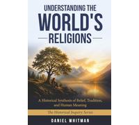 UNDERSTANDING THE WORLD'S RELIGIONS: A Historical Synthesis of Belief, Tradition, and Human Meaning (The Historical Inquiry Series)