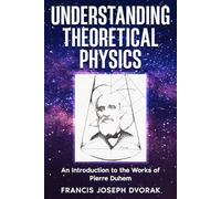 Understanding Theoretical Physics: An Introduction to the Works of Pierre Duhem