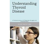 Understanding Thyroid Disease: A Firsthand Account of Diagnosis, Struggle, and Empowerment
