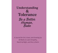 Understanding & Tolerance - Be a Better Human, Babe: 36 Weeks to Build Compassion, Expand Your Perspective, and Lead with Kindness