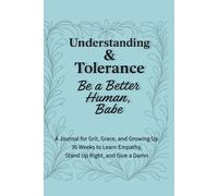 Understanding & Tolerance - Be a Better Human, Babe: 36 Weeks to Build Compassion, Expand Your Perspective, and Lead with Kindness