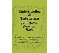 Understanding & Tolerance - Be a Better Human, Babe: 36 Weeks to Build Compassion, Expand Your Perspective, and Lead with Kindness
