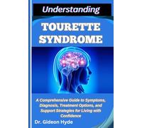 UNDERSTANDING TOURETTE SYNDROME: A Comprehensive Guide to Symptoms, Diagnosis, Treatment Options, and Support Strategies for Living with Confidence