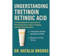 UNDERSTANDING TRETINOIN RETINOIC ACID: A Comprehensive Approach to Reversing Acne, Signs of Aging, and Skin Discoloration