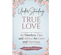 Understanding True Love: 65 Timeless Relationship Tips & Advice for Love and Marriage