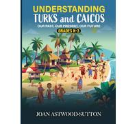Understanding Turks and Caicos: Our Past, Our Present, Our Future Grades K-3