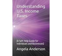 Understanding U.S. Income Taxes: (A Self-Help Guide for Individuals and Businesses)
