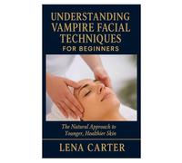Understanding Vampire Facial Techniques for Beginners: The Natural Approach to Younger, Healthier Skin