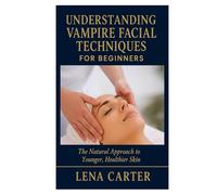 Understanding Vampire Facial Techniques for Beginners: The Natural Approach to Younger, Healthier Skin