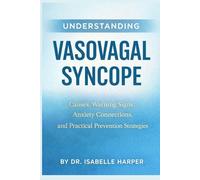 Understanding Vasovagal Syncope: Causes, Warning Signs, Anxiety Connections, and Practical Prevention Strategies