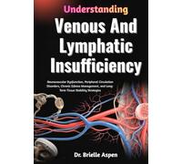 Understanding Venous And Lymphatic Insufficiency: Neurovascular Dysfunction, Peripheral Circulation Disorders, Chronic Edema Management, and Long-Term Tissue Stability Strategies