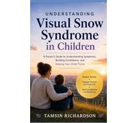 Understanding Visual Snow Syndrome in Children: A Parent’s Guide to Understanding Symptoms, Building Confidence, and Helping Your Child Thrive