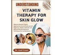 UNDERSTANDING VITAMIN THERAPY FOR SKIN GLOW: Effective Nutrient-Based Approaches, Scientifically Backed Regimens, Holistic Methods and Natural Skin Revitalization Techniques for Lasting Beauty