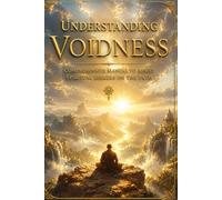 Understanding Voidness: Comprehensive Manual to Assist Spiritual Seekers On The Path