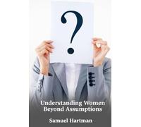 Understanding Women Beyond Assumptions: How Listening, Respect, And Honest Connection Create Stronger Love And Better Relationships For Everyone