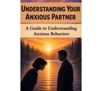 Understanding Your Anxious Partner: A Guide to Understanding Anxious Behaviors