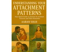 Understanding Your Attachment Patterns: Your Quick Guide to Anxious & Avoidant Patterns and Their Remedies (Conscious Relationship Series)