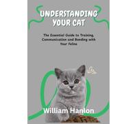 UNDERSTANDING YOUR CAT: The Essential Guide to Training, Communication and Bonding with Your Feline