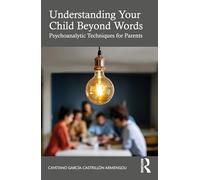 Understanding Your Child Beyond Words: Psychoanalytic Techniques for Parents