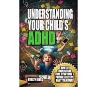 Understanding Your Child's ADHD: How to Understand Core Symptoms and Provide Effective Daily Support