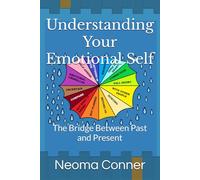 Understanding Your Emotional Self: The Bridge Between Past and Present (Understanding Your Life's Trauma)