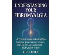 Understanding Your Fibromyalgia: A practical guide to easing pain, calming your nervous system, and step by step reclaiming your quality of life: 4 (chronic pain)