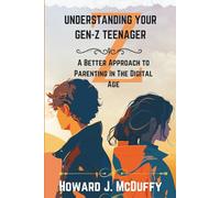 Understanding Your Gen-Z Teenager: A Better Approach To Parenting In The Digital Age: 1 (Modern Parenting Guides)